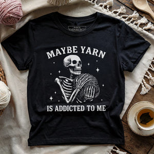 Yarn Is Addicted To Me T-shirt