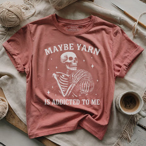 Yarn Is Addicted To Me T-shirt