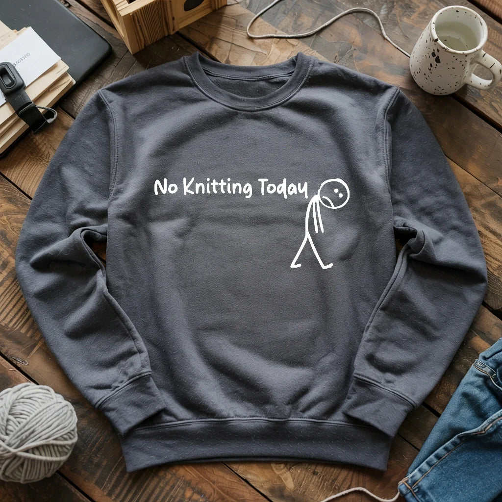 No Knitting Today Sweatshirt